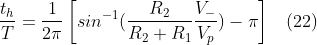 \frac{t_{h}}{T}= \frac{1}{2\pi }\left [ sin^{-1}(\frac{R_{2}}{R_{2}+R_{1}}\frac{V_{-}}{V_{p}})-\pi \right ]\, \, \, \, \, \left ( 22 \right )